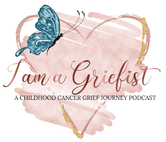 I am a Griefist: A Childhood Cancer Grief Journey Podcast